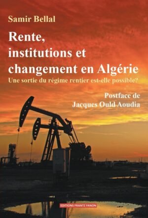 Rente, institutions et changement en Algérie Une sortie du régime rentier est-elle possible ?