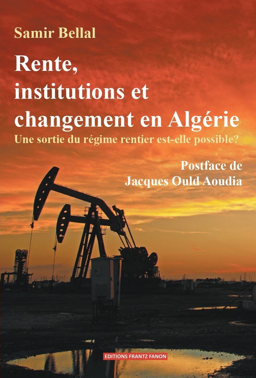 Rente, institutions et changement en Algérie Une sortie du régime rentier est-elle possible ?